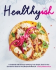 Healthyish : A Cookbook with Seriously Satisfying, Truly Simple, Good-For-You (but not too Good-For-You) Recipes for Real Life - Book