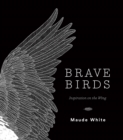 Brave Birds : Inspiration on the Wing - Book