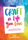 Craft a Life You Love : Infusing Creativity, Fun, and Intention into Your Everyday - Book