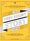 The Very Short Story Starter : 101 Flash Fiction Prompts for Creative Writing - Book