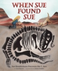 When Sue Found Sue : Sue Hendrickson Discovers Her T. Rex - Book