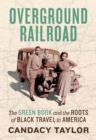 Overground Railroad : The Green Book and the Roots of Black Travel in America - Book