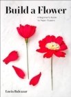 Build a Flower : A Beginner’s Guide to Paper Flowers - Book
