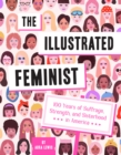 The Illustrated Feminist : 100 Years of Suffrage, Strength, and Sisterhood in America - Book