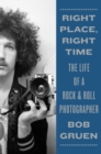 Right Place, Right Time : The Life of a Rock & Roll Photographer - Book