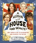 A Woman in the House (and Senate) (Revised and Updated) : How Women Came to Washington and Changed the Nation - Book