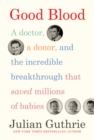 Good Blood : A Doctor, a Donor, and the Incredible Breakthrough that Saved Millions of Babies - Book