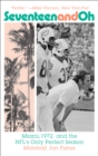 Seventeen and Oh : Miami, 1972, and the NFL's Only Perfect Season - Book