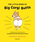 The Little Book of Big Corgi Butts: Outrageously Cute Activities to Celebrate the Greatest Booty on Earth - Book