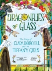Dragonflies of Glass : The Story of Clara Driscoll and the Tiffany Girls - Book