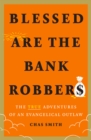 Blessed Are the Bank Robbers: The True Adventures of an Evangelical Outlaw - Book