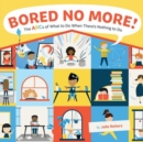 Bored No More! : The ABCs of What to Do When There's Nothing to Do - Book