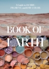 Book of Earth : A Guide to Ochre, Pigment, and Raw Color - Book