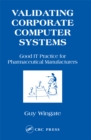 Validating Corporate Computer Systems : Good IT Practice for Pharmaceutical Manufacturers - eBook