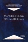 Computer-Aided Design, Engineering, and Manufacturing : Systems Techniques and Applications, Volume VI, Manufacturing Systems Processes - eBook