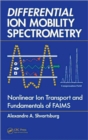 Differential Ion Mobility Spectrometry : Nonlinear Ion Transport and Fundamentals of FAIMS - Book