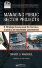 Managing Public Sector Projects : A Strategic Framework for Success in an Era of Downsized Government - Book