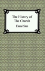 The History of the Church (The Church History of Eusebius) - eBook