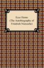 Ecce Homo (The Autobiography of Friedrich Nietzsche) - eBook