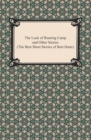 The Luck of Roaring Camp and Other Stories (The Best Short Stories of Bret Harte) - eBook