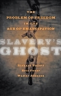 Slavery's Ghost : The Problem of Freedom in the Age of Emancipation - eBook