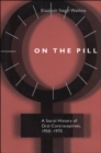 On the Pill : A Social History of Oral Contraceptives, 1950-1970 - eBook