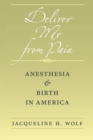Deliver Me from Pain : Anesthesia and Birth in America - Book