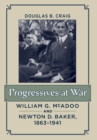Progressives at War : William G. McAdoo and Newton D. Baker, 1863-1941 - Book