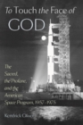To Touch the Face of God : The Sacred, the Profane, and the American Space Program, 1957-1975 - Book