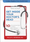 Get Inside Your Doctor's Head : Ten Commonsense Rules for Making Better Decisions about Medical Care - Book
