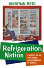 Refrigeration Nation : A History of Ice, Appliances, and Enterprise in America - Book