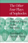 The Other Four Plays of Sophocles : Ajax, Women of Trachis, Electra, and Philoctetes - Book