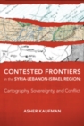 Contested Frontiers in the Syria-Lebanon-Israel Region : Cartography, Sovereignty, and Conflict - Book
