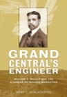 Grand Central's Engineer : William J. Wilgus and the Planning of Modern Manhattan - Book