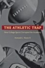 The Athletic Trap : How College Sports Corrupted the Academy - Book