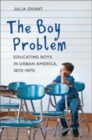 The Boy Problem : Educating Boys in Urban America, 1870-1970 - Book