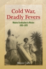 Cold War, Deadly Fevers : Malaria Eradication in Mexico, 1955-1975 - Book