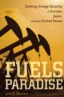 Fuels Paradise : Seeking Energy Security in Europe, Japan, and the United States - Book