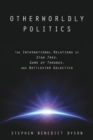 Otherworldly Politics : The International Relations of Star Trek, Game of Thrones, and Battlestar Galactica - Book