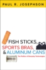 Fish Sticks, Sports Bras, and Aluminum Cans : The Politics of Everyday Technologies - Book