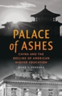Palace of Ashes : China and the Decline of American Higher Education - Book