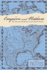 Empire and Nation : The American Revolution in the Atlantic World - Book