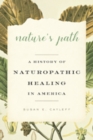 Nature's Path : A History of Naturopathic Healing in America - Book