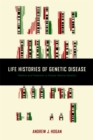 Life Histories of Genetic Disease : Patterns and Prevention in Postwar Medical Genetics - eBook