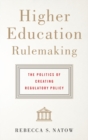 Higher Education Rulemaking : The Politics of Creating Regulatory Policy - Book