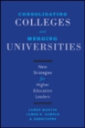 Consolidating Colleges and Merging Universities : New Strategies for Higher Education Leaders - Book