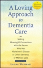 A Loving Approach to Dementia Care : Making Meaningful Connections with the Person Who Has Alzheimer's Disease or Other Dementia or Memory Loss - Book