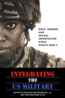Integrating the US Military : Race, Gender, and Sexual Orientation since World War II - Book
