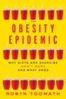 The Obesity Epidemic : Why Diets and Exercise Don't Work-and What Does - Book