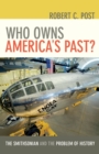 Who Owns America's Past? : The Smithsonian and the Problem of History - Book